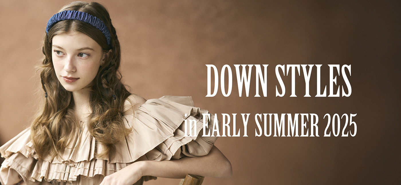 DOWN STYLE IN EARLY SUMMER2025
